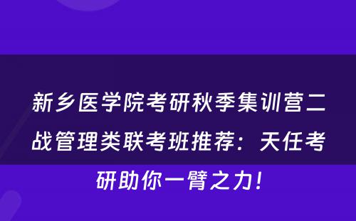 新乡医学院考研秋季集训营二战管理类联考班推荐：天任考研助你一臂之力！