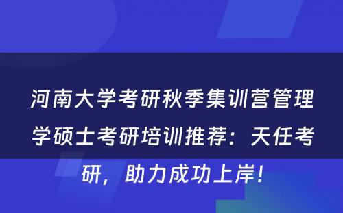 河南大学考研秋季集训营管理学硕士考研培训推荐：天任考研，助力成功上岸！