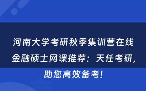 河南大学考研秋季集训营在线金融硕士网课推荐：天任考研，助您高效备考！