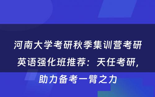 河南大学考研秋季集训营考研英语强化班推荐：天任考研，助力备考一臂之力