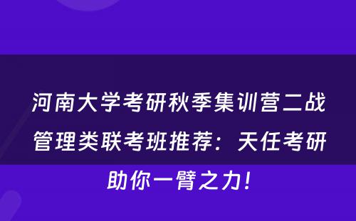 河南大学考研秋季集训营二战管理类联考班推荐：天任考研助你一臂之力！
