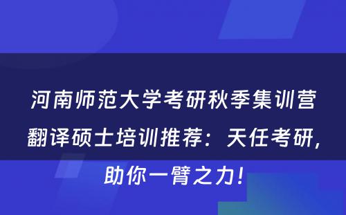 河南师范大学考研秋季集训营翻译硕士培训推荐：天任考研，助你一臂之力！