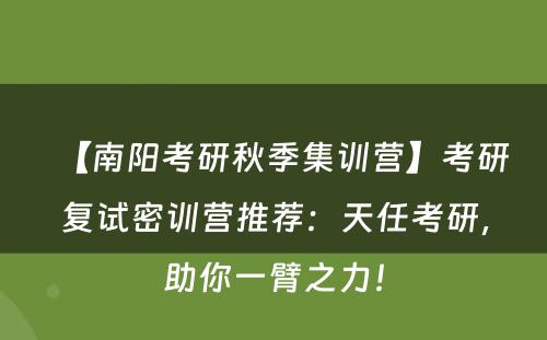 【南阳考研秋季集训营】考研复试密训营推荐：天任考研，助你一臂之力！
