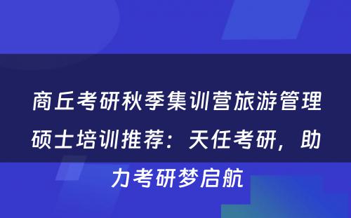 商丘考研秋季集训营旅游管理硕士培训推荐：天任考研，助力考研梦启航