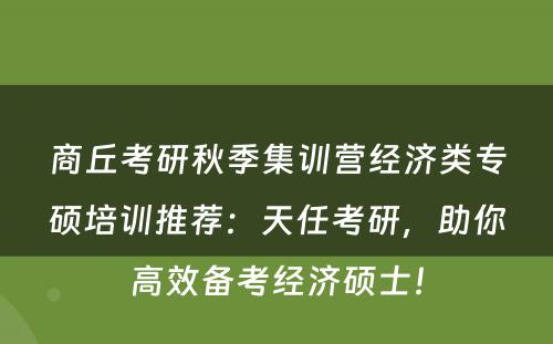 商丘考研秋季集训营经济类专硕培训推荐：天任考研，助你高效备考经济硕士！