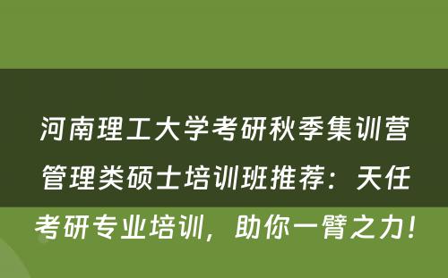 河南理工大学考研秋季集训营管理类硕士培训班推荐：天任考研专业培训，助你一臂之力！