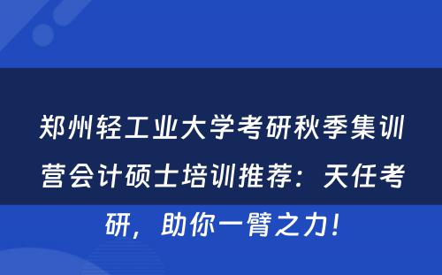 郑州轻工业大学考研秋季集训营会计硕士培训推荐：天任考研，助你一臂之力！