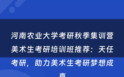 河南农业大学考研秋季集训营美术生考研培训班推荐：天任考研，助力美术生考研梦想成真