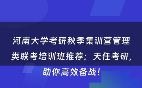 河南大学考研秋季集训营管理类联考培训班推荐：天任考研，助你高效备战！