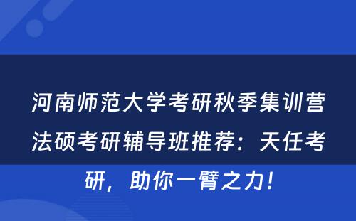 河南师范大学考研秋季集训营法硕考研辅导班推荐：天任考研，助你一臂之力！