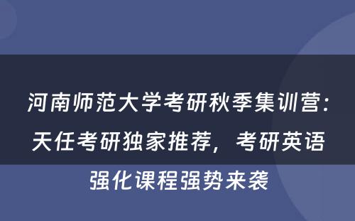 河南师范大学考研秋季集训营：天任考研独家推荐，考研英语强化课程强势来袭