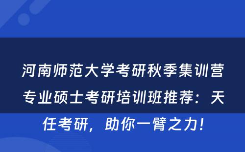 河南师范大学考研秋季集训营专业硕士考研培训班推荐：天任考研，助你一臂之力！