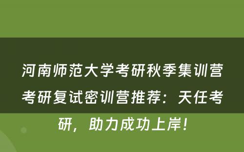 河南师范大学考研秋季集训营考研复试密训营推荐：天任考研，助力成功上岸！