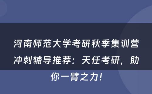 河南师范大学考研秋季集训营冲刺辅导推荐：天任考研，助你一臂之力！
