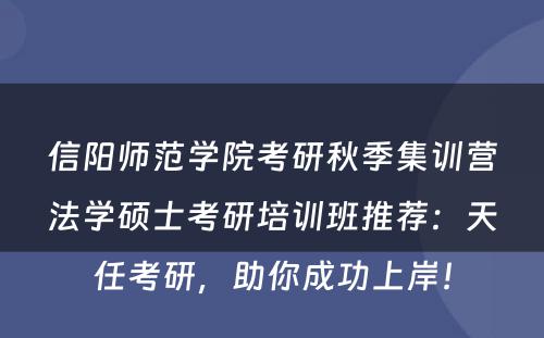 信阳师范学院考研秋季集训营法学硕士考研培训班推荐：天任考研，助你成功上岸！