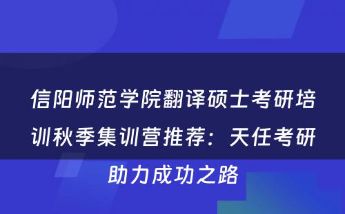 信阳师范学院翻译硕士考研培训秋季集训营推荐：天任考研助力成功之路