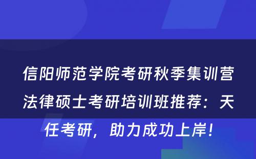 信阳师范学院考研秋季集训营法律硕士考研培训班推荐：天任考研，助力成功上岸！