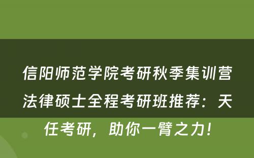 信阳师范学院考研秋季集训营法律硕士全程考研班推荐：天任考研，助你一臂之力！