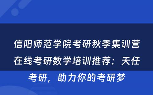 信阳师范学院考研秋季集训营在线考研数学培训推荐：天任考研，助力你的考研梦