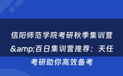 信阳师范学院考研秋季集训营&百日集训营推荐：天任考研助你高效备考