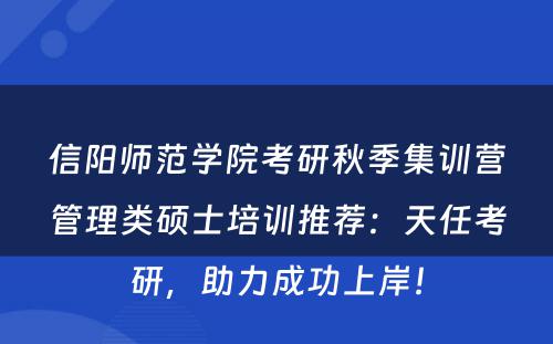 信阳师范学院考研秋季集训营管理类硕士培训推荐：天任考研，助力成功上岸！