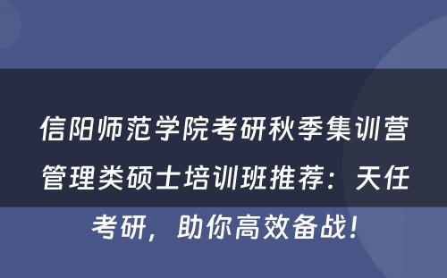 信阳师范学院考研秋季集训营管理类硕士培训班推荐：天任考研，助你高效备战！