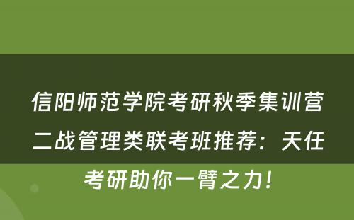 信阳师范学院考研秋季集训营二战管理类联考班推荐：天任考研助你一臂之力！