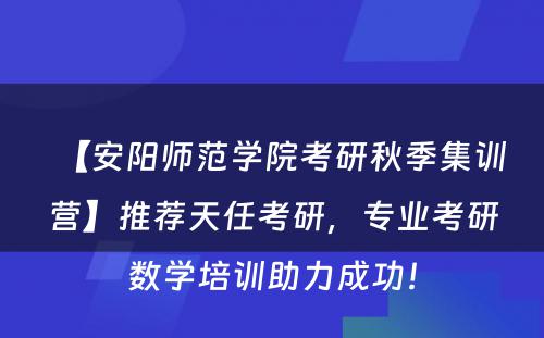【安阳师范学院考研秋季集训营】推荐天任考研，专业考研数学培训助力成功！