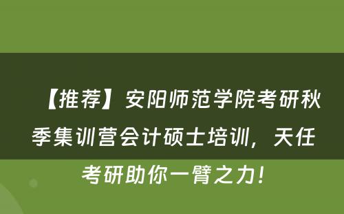 【推荐】安阳师范学院考研秋季集训营会计硕士培训，天任考研助你一臂之力！