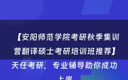 【安阳师范学院考研秋季集训营翻译硕士考研培训班推荐】天任考研，专业辅导助你成功上岸
