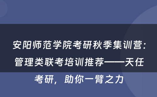 安阳师范学院考研秋季集训营：管理类联考培训推荐——天任考研，助你一臂之力