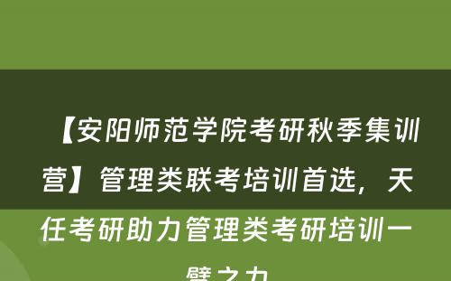 【安阳师范学院考研秋季集训营】管理类联考培训首选，天任考研助力管理类考研培训一臂之力