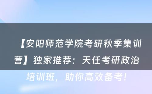 【安阳师范学院考研秋季集训营】独家推荐：天任考研政治培训班，助你高效备考！