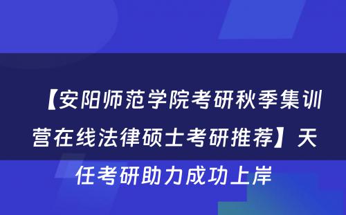 【安阳师范学院考研秋季集训营在线法律硕士考研推荐】天任考研助力成功上岸