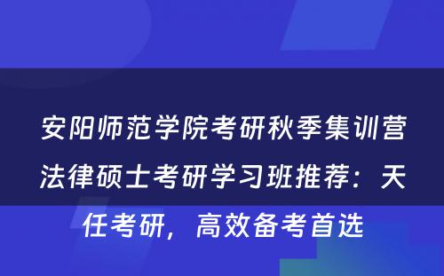 安阳师范学院考研秋季集训营法律硕士考研学习班推荐：天任考研，高效备考首选
