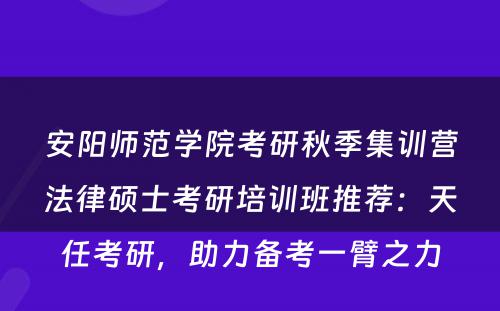 安阳师范学院考研秋季集训营法律硕士考研培训班推荐：天任考研，助力备考一臂之力