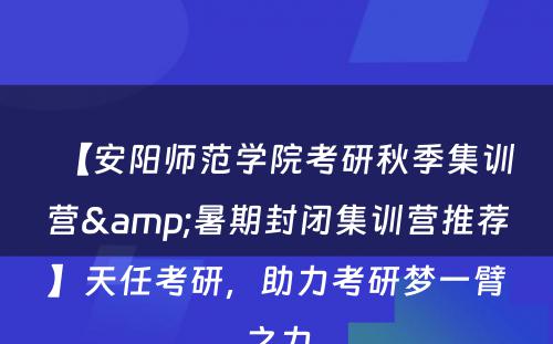 【安阳师范学院考研秋季集训营&暑期封闭集训营推荐】天任考研，助力考研梦一臂之力