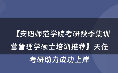 【安阳师范学院考研秋季集训营管理学硕士培训推荐】天任考研助力成功上岸