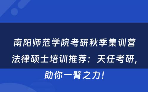 南阳师范学院考研秋季集训营法律硕士培训推荐：天任考研，助你一臂之力！
