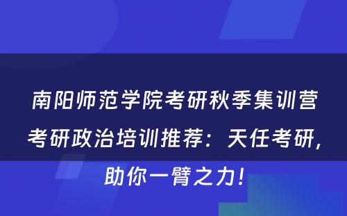南阳师范学院考研秋季集训营考研政治培训推荐：天任考研，助你一臂之力！
