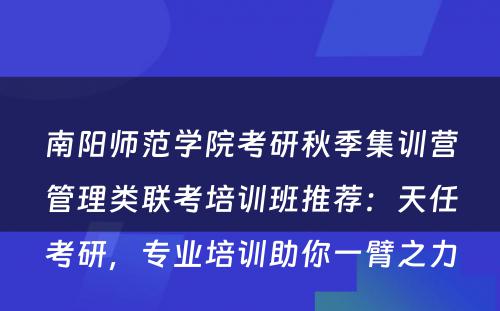 南阳师范学院考研秋季集训营管理类联考培训班推荐：天任考研，专业培训助你一臂之力