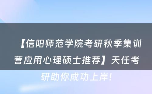 【信阳师范学院考研秋季集训营应用心理硕士推荐】天任考研助你成功上岸！