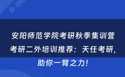 安阳师范学院考研秋季集训营考研二外培训推荐：天任考研，助你一臂之力！