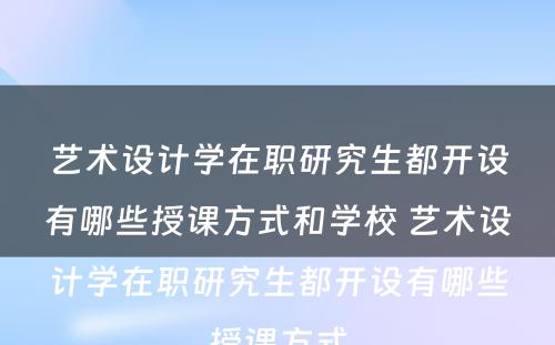 艺术设计学在职研究生都开设有哪些授课方式和学校 艺术设计学在职研究生都开设有哪些授课方式