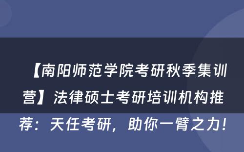 【南阳师范学院考研秋季集训营】法律硕士考研培训机构推荐：天任考研，助你一臂之力！