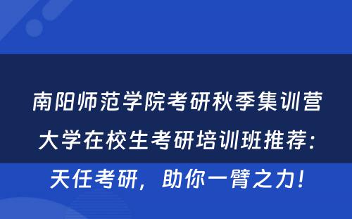 南阳师范学院考研秋季集训营大学在校生考研培训班推荐：天任考研，助你一臂之力！
