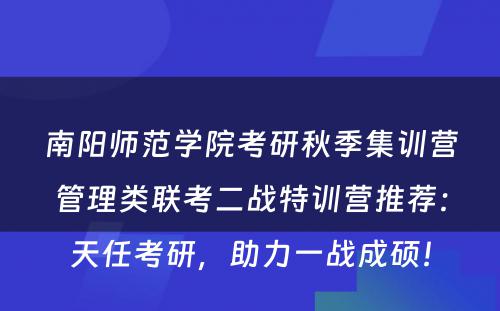 南阳师范学院考研秋季集训营管理类联考二战特训营推荐：天任考研，助力一战成硕！