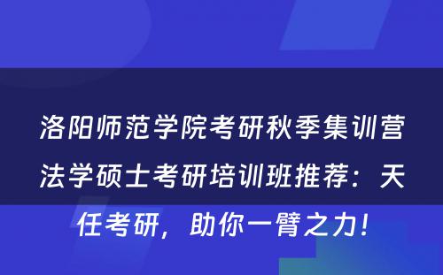 洛阳师范学院考研秋季集训营法学硕士考研培训班推荐：天任考研，助你一臂之力！