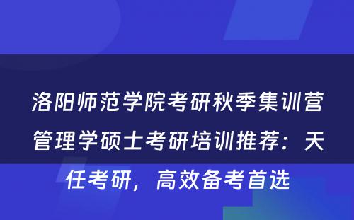 洛阳师范学院考研秋季集训营管理学硕士考研培训推荐：天任考研，高效备考首选