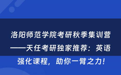 洛阳师范学院考研秋季集训营——天任考研独家推荐：英语强化课程，助你一臂之力！